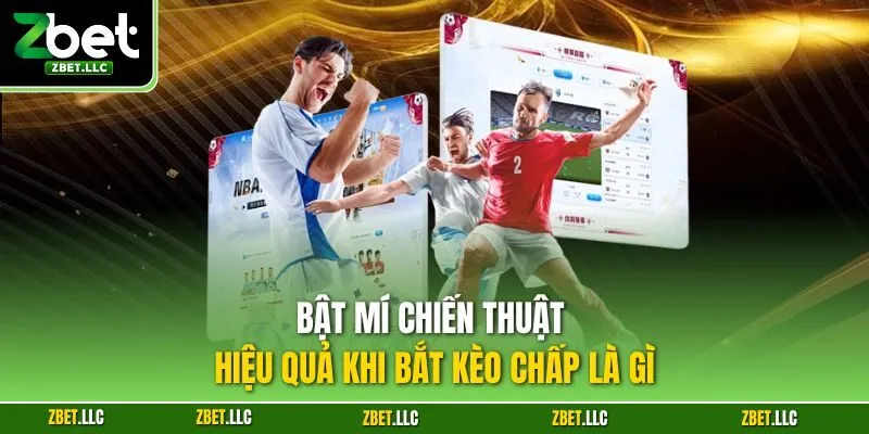 Bật mí chiến thuật hiệu quả khi bắt kèo chấp là gì