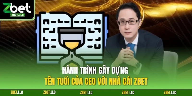Hành trình gây dựng tên tuổi của CEO với nhà cái Zbet