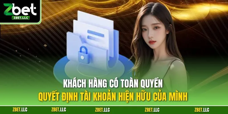 Khách hàng có toàn quyền quyết định tài khoản hiện hữu của mình