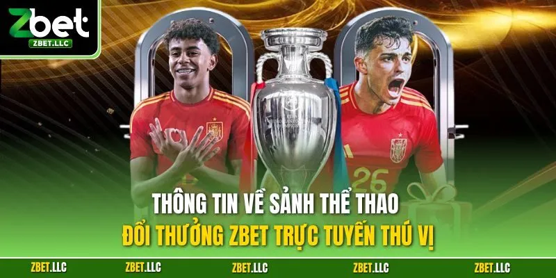 Thông tin về sảnh thể thao đổi thưởng Zbet trực tuyến thú vị