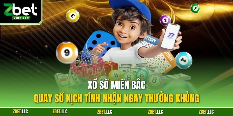 Xổ số miền Bắc - Quay số kịch tính nhận ngay thưởng khủng