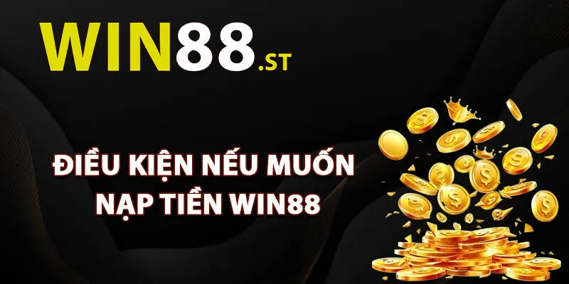 Điều kiện cần thiết nếu muốn nạp tiền Win88