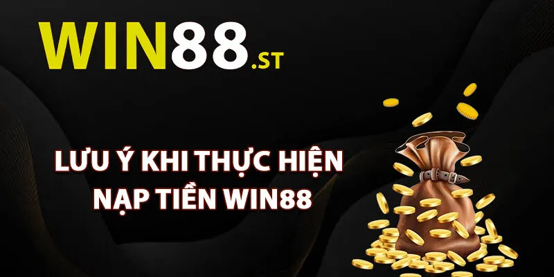 Những điều cần lưu ý khi thực hiện nạp tiền Win88